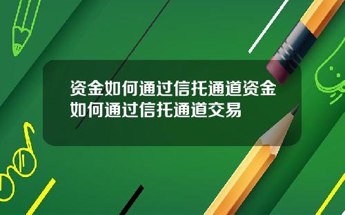 资金如何通过信托通道资金如何通过信托通道交易