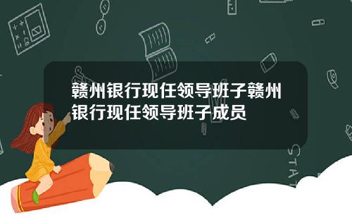 赣州银行现任领导班子赣州银行现任领导班子成员