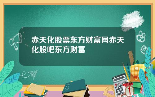 赤天化股票东方财富网赤天化股吧东方财富