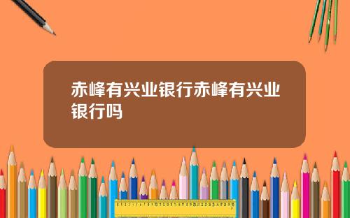 赤峰有兴业银行赤峰有兴业银行吗