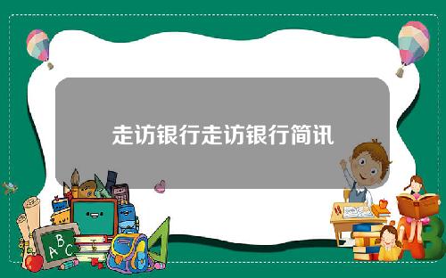 走访银行走访银行简讯