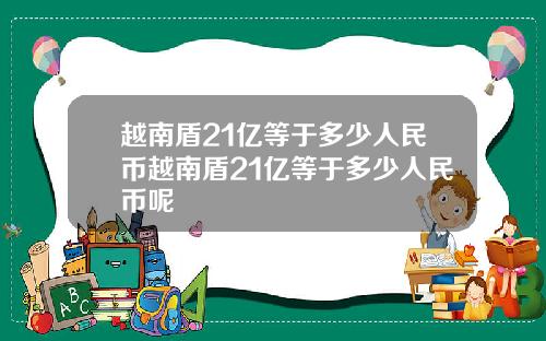 越南盾21亿等于多少人民币越南盾21亿等于多少人民币呢