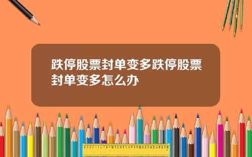 跌停股票封单变多跌停股票封单变多怎么办