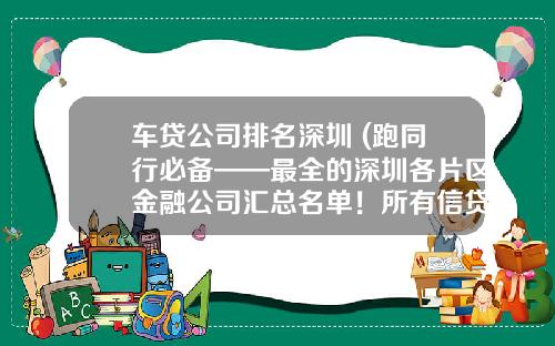 车贷公司排名深圳 (跑同行必备——最全的深圳各片区金融公司汇总名单！所有信贷员)
