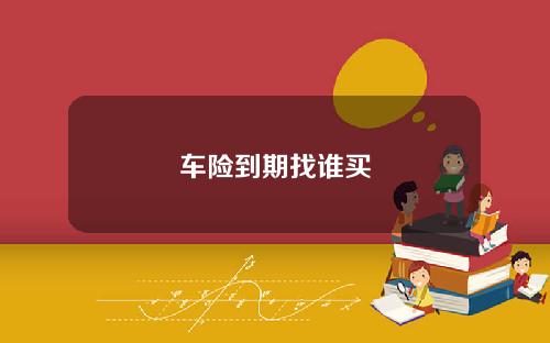车险到期找谁买