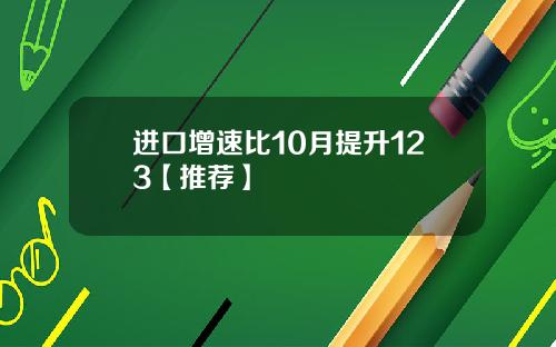 进口增速比10月提升123【推荐】