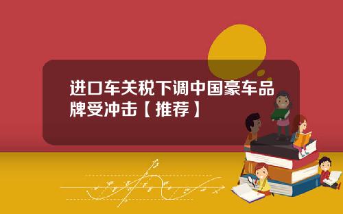 进口车关税下调中国豪车品牌受冲击【推荐】