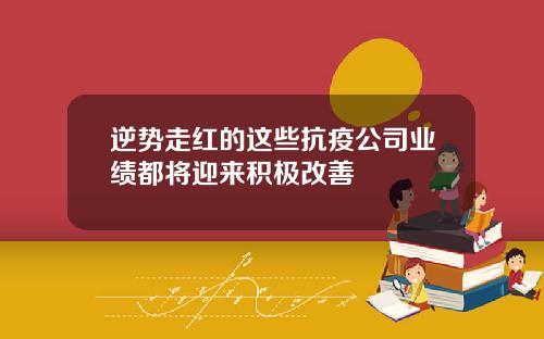 逆势走红的这些抗疫公司业绩都将迎来积极改善