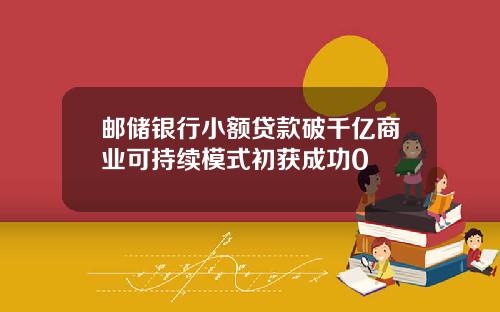 邮储银行小额贷款破千亿商业可持续模式初获成功0