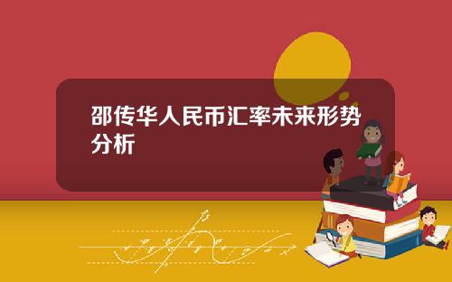 邵传华人民币汇率未来形势分析