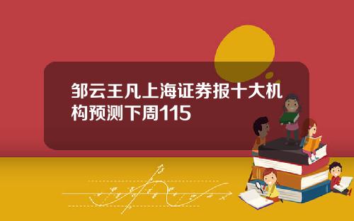 邹云王凡上海证券报十大机构预测下周115