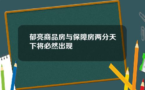 郁亮商品房与保障房两分天下将必然出现