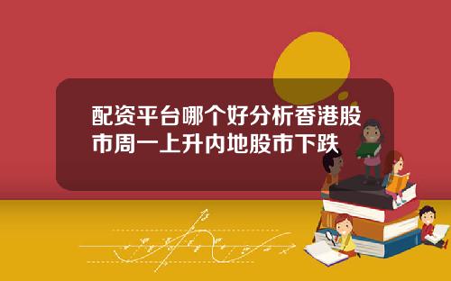 配资平台哪个好分析香港股市周一上升内地股市下跌