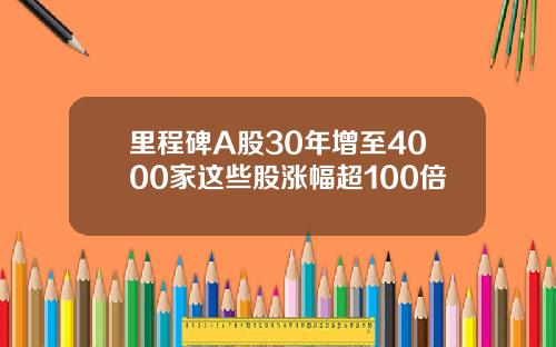 里程碑A股30年增至4000家这些股涨幅超100倍