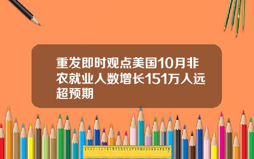 重发即时观点美国10月非农就业人数增长151万人远超预期