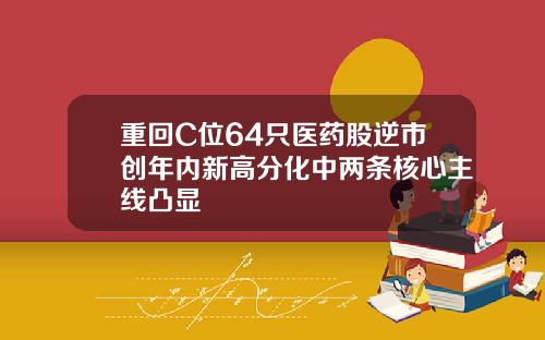 重回C位64只医药股逆市创年内新高分化中两条核心主线凸显