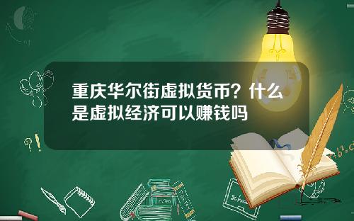 重庆华尔街虚拟货币？什么是虚拟经济可以赚钱吗