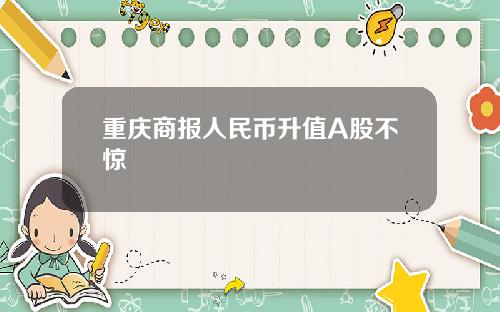 重庆商报人民币升值A股不惊