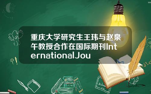 重庆大学研究生王玮与赵泉午教授合作在国际期刊InternationalJournalofProductionResearch发表学术论文
