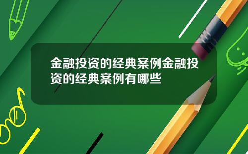 金融投资的经典案例金融投资的经典案例有哪些