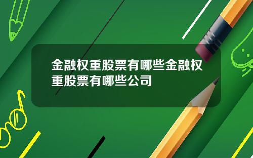 金融权重股票有哪些金融权重股票有哪些公司