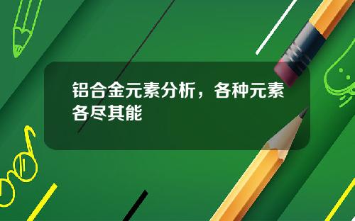 铝合金元素分析，各种元素各尽其能