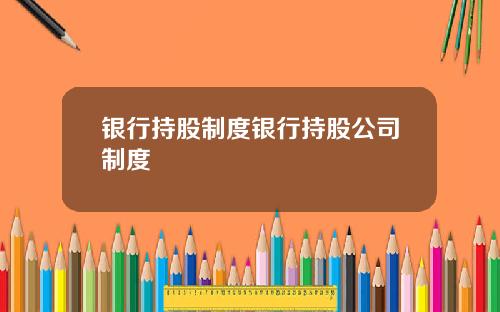银行持股制度银行持股公司制度