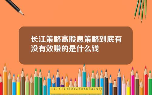 长江策略高股息策略到底有没有效赚的是什么钱