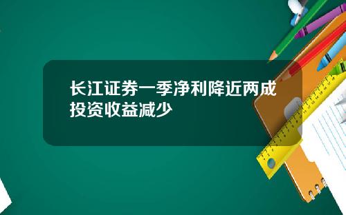 长江证券一季净利降近两成投资收益减少