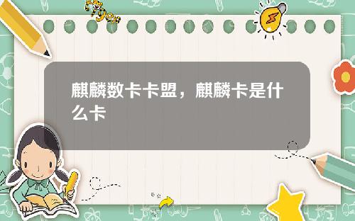 麒麟数卡卡盟，麒麟卡是什么卡