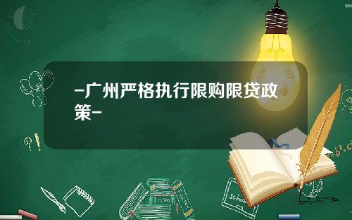 -广州严格执行限购限贷政策-