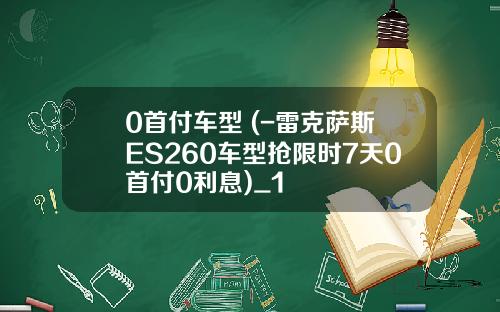 0首付车型 (-雷克萨斯ES260车型抢限时7天0首付0利息)_1