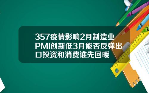 357疫情影响2月制造业PMI创新低3月能否反弹出口投资和消费谁先回暖