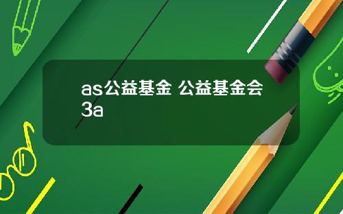 as公益基金 公益基金会3a