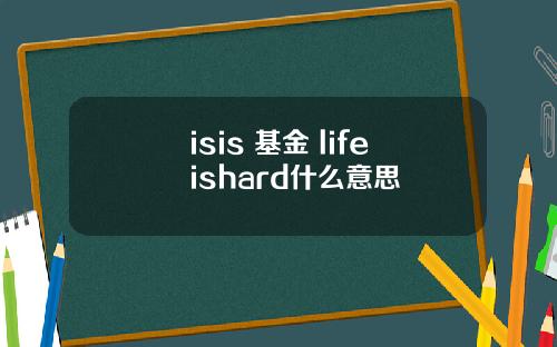 isis 基金 lifeishard什么意思