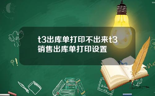 t3出库单打印不出来t3销售出库单打印设置