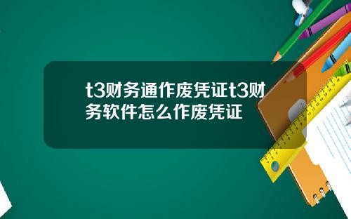 t3财务通作废凭证t3财务软件怎么作废凭证