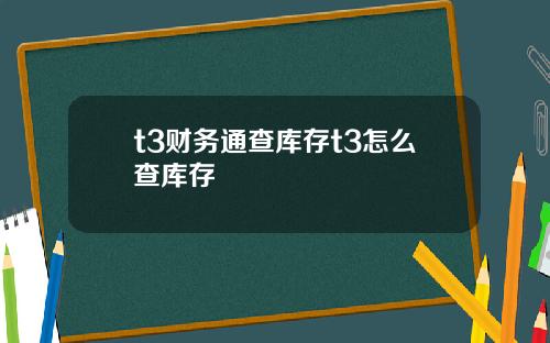 t3财务通查库存t3怎么查库存