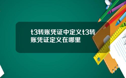 t3转账凭证中定义t3转账凭证定义在哪里