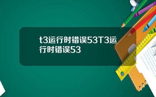 t3运行时错误53T3运行时错误53