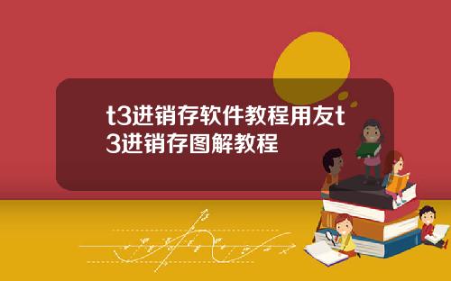 t3进销存软件教程用友t3进销存图解教程