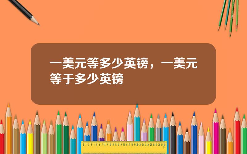 一美元等多少英镑，一美元等于多少英镑