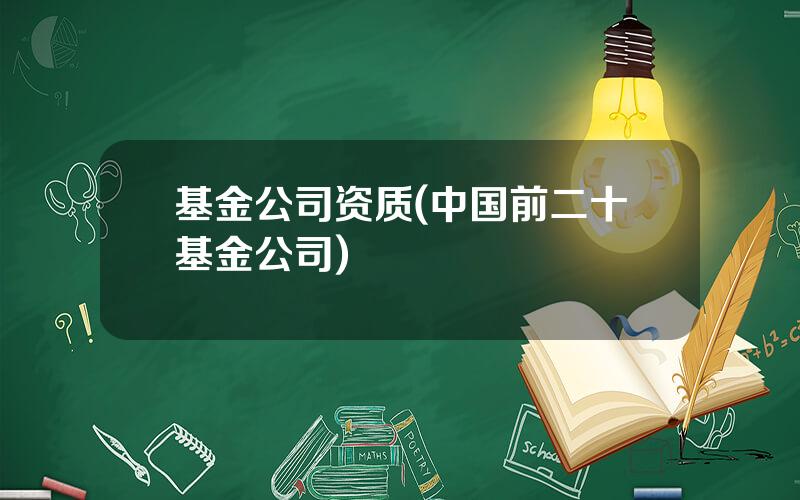 基金公司资质(中国前二十基金公司)