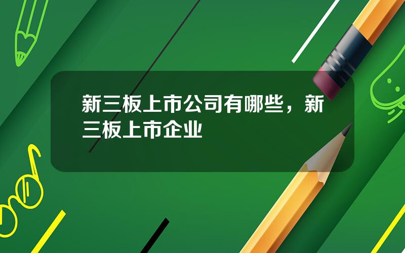 新三板上市公司有哪些，新三板上市企业