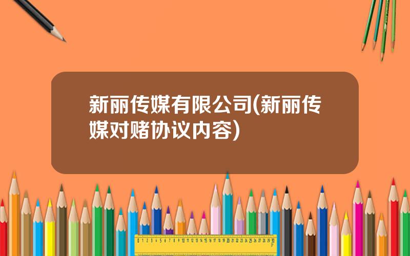 新丽传媒有限公司(新丽传媒对赌协议内容)