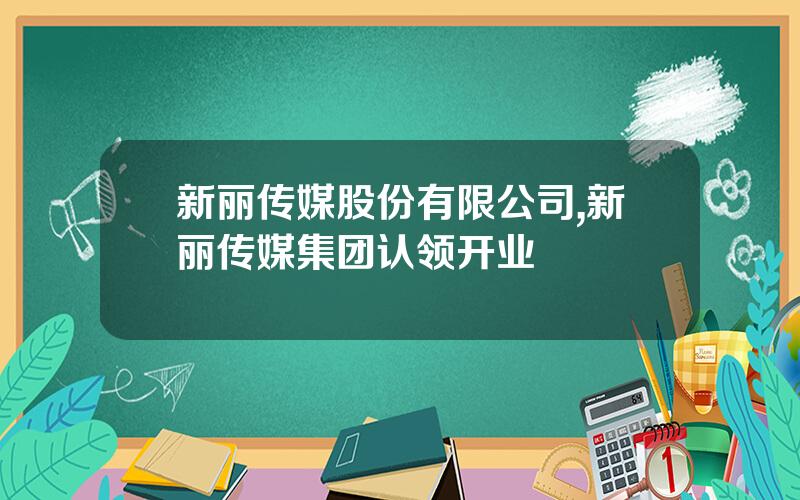 新丽传媒股份有限公司,新丽传媒集团认领开业