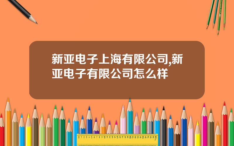 新亚电子上海有限公司,新亚电子有限公司怎么样