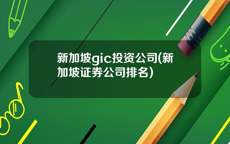 新加坡gic投资公司(新加坡证券公司排名)