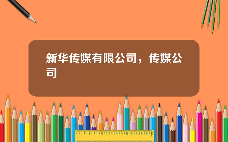 新华传媒有限公司，传媒公司