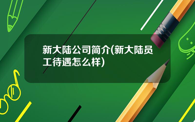 新大陆公司简介(新大陆员工待遇怎么样)